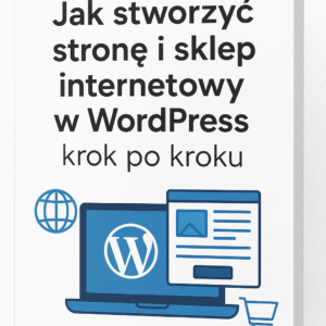 Jak stworzyć stronę i sklep internetowy w  WordPress krok po kroku